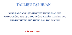 Cấp Tiểu học - Tài liệu tập huấn nâng cao năng lực giáo viên trong giáo dục phòng chống bạo lực học đường và xâm hại tình dục cho học sinh trường phổ thông dân tộc bán trú